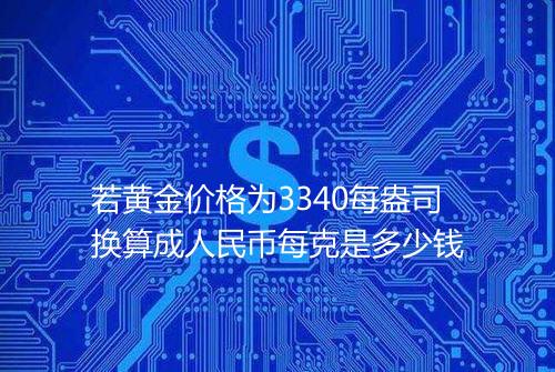 若黄金价格为3340每盎司换算成人民币每克是多少钱