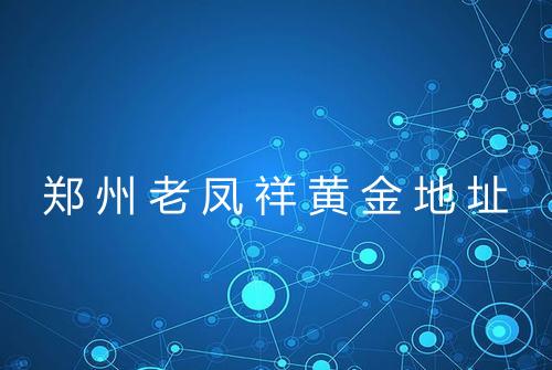 郑州老凤祥黄金地址