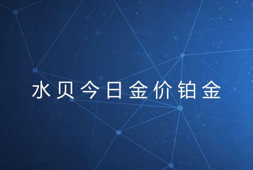 水贝今日金价铂金