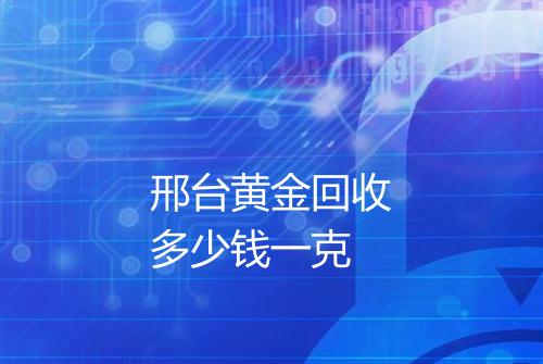 邢台黄金回收多少钱一克