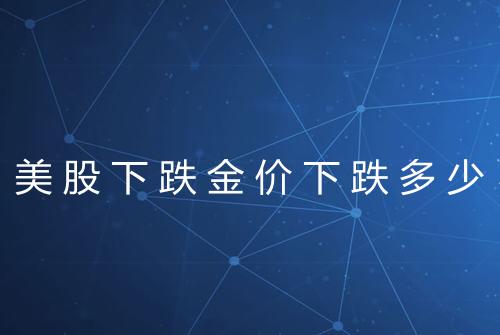 美股下跌金价下跌多少