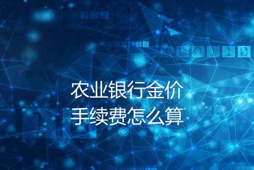 农业银行金价手续费怎么算