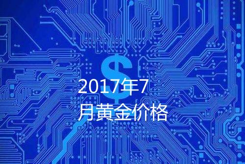 2017年7月黄金价格