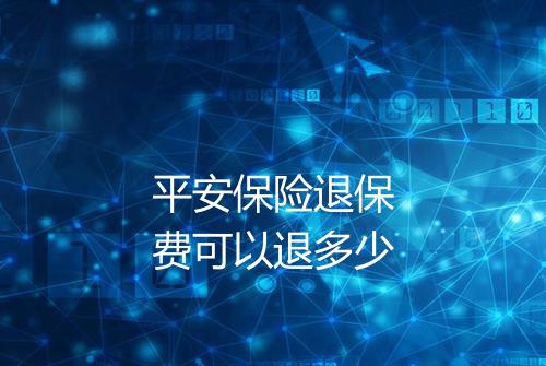 平安保险退保费可以退多少