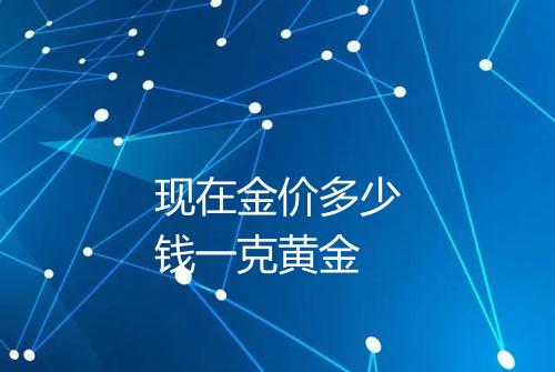 现在金价多少钱一克黄金