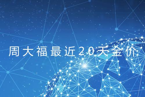 周大福最近20天金价