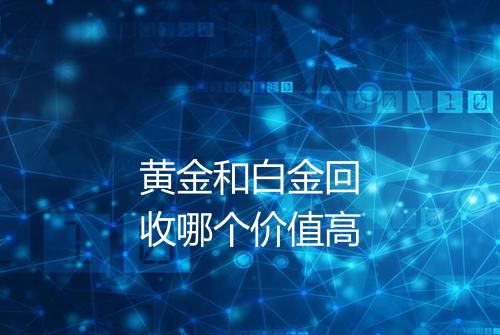 黄金和白金回收哪个价值高