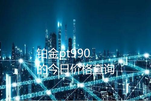 铂金pt990的今日价格查询