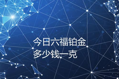 今日六福铂金多少钱一克