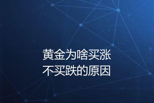 黄金为啥买涨不买跌的原因