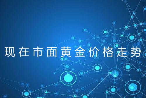 现在市面黄金价格走势