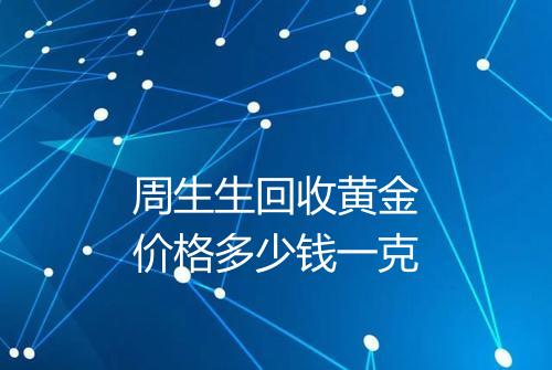 周生生回收黄金价格多少钱一克