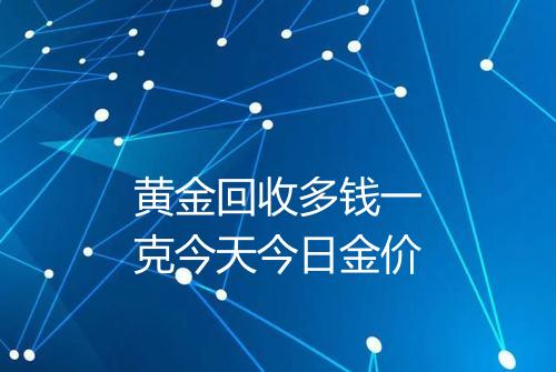 黄金回收多钱一克今天今日金价