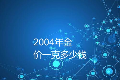 2004年金价一克多少钱