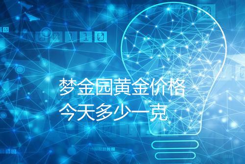 梦金园黄金价格今天多少一克