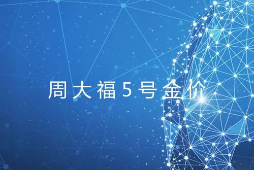 周大福5号金价