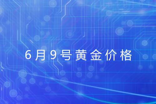 6月9号黄金价格