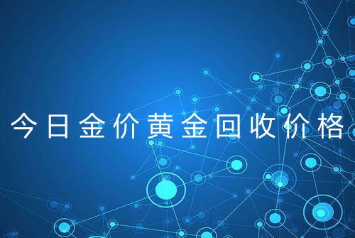 今日金价黄金回收价格