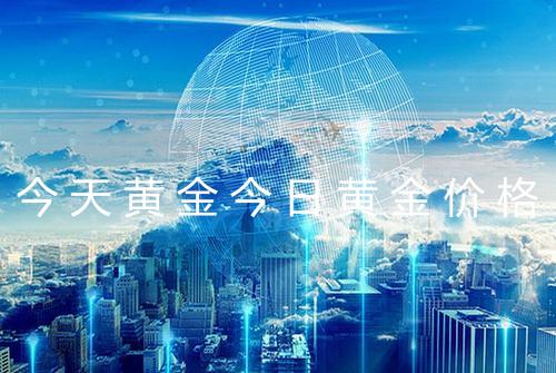 今天黄金今日黄金价格