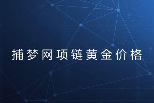 捕梦网项链黄金价格