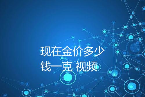 现在金价多少钱一克 视频