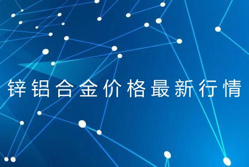 锌铝合金价格最新行情