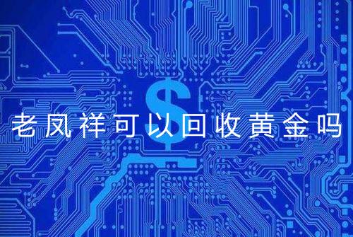 老凤祥可以回收黄金吗