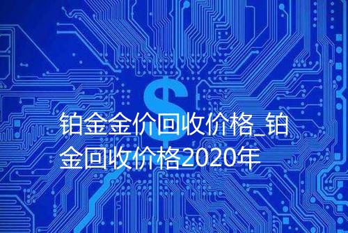 铂金金价回收价格_铂金回收价格2020年