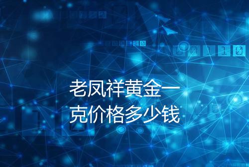 老凤祥黄金一克价格多少钱