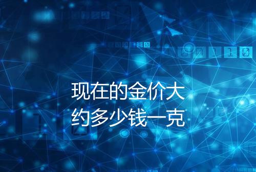 现在的金价大约多少钱一克