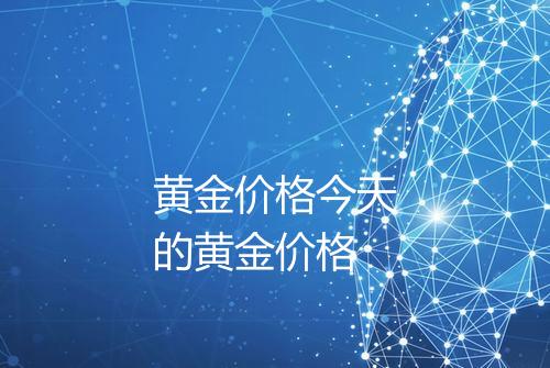 黄金价格今天的黄金价格