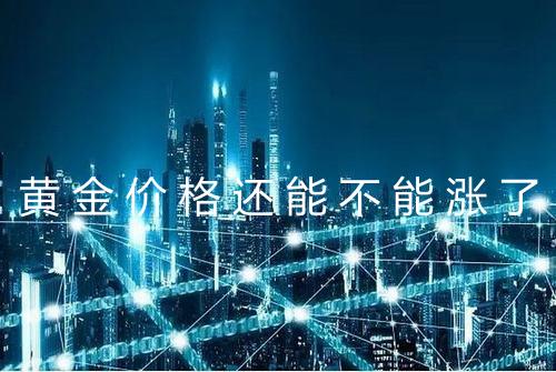 黄金价格还能不能涨了