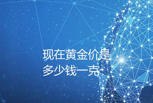 现在黄金价是多少钱一克