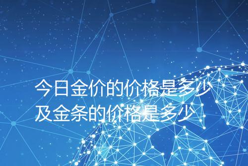 今日金价的价格是多少及金条的价格是多少