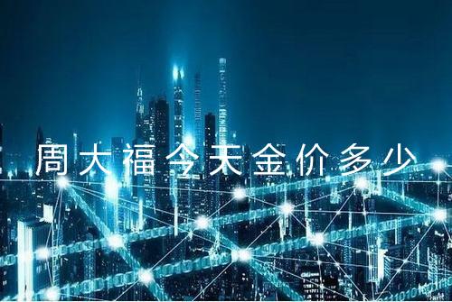 周大福今天金价多少