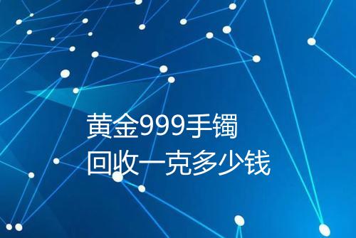 黄金999手镯回收一克多少钱