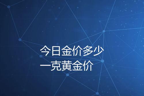 今日金价多少一克黄金价