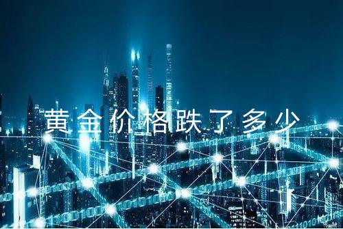 黄金价格跌了多少