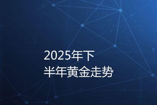 2025年下半年黄金走势