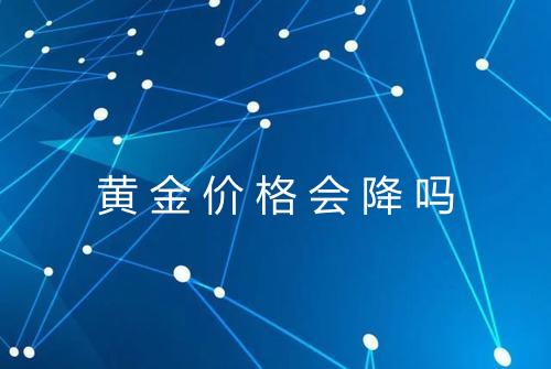 黄金价格会降吗