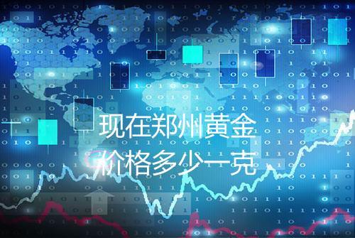 现在郑州黄金价格多少一克