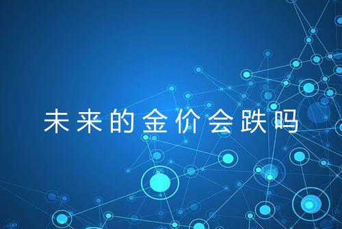 未来的金价会跌吗