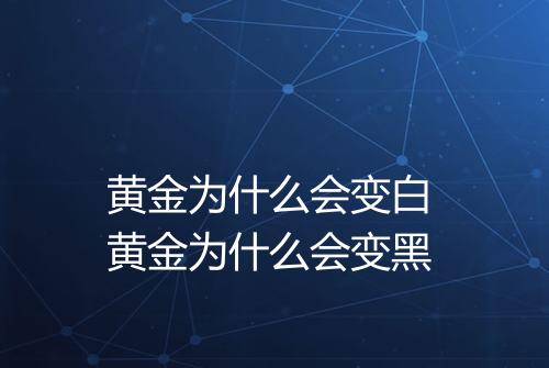 黄金为什么会变白 黄金为什么会变黑