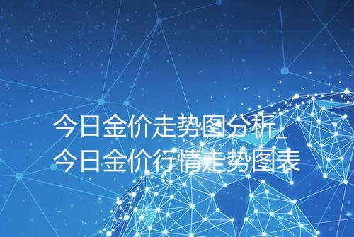 今日金价走势图分析_今日金价行情走势图表