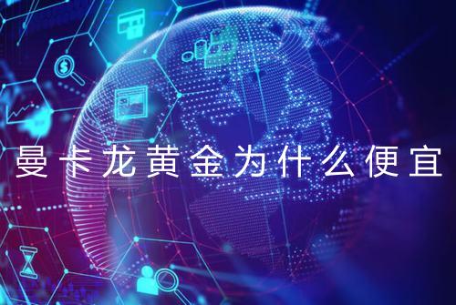 曼卡龙黄金为什么便宜