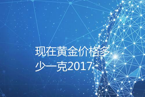 现在黄金价格多少一克2017