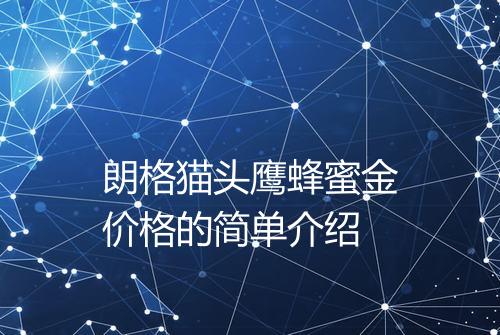 朗格猫头鹰蜂蜜金价格的简单介绍