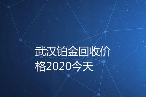 武汉铂金回收价格2020今天
