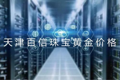 天津百信珠宝黄金价格