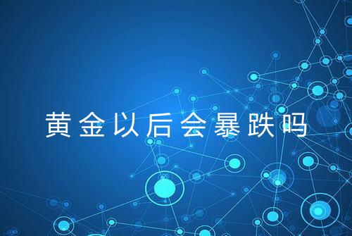 黄金以后会暴跌吗